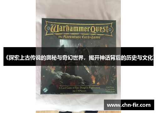 《探索上古传说的奥秘与奇幻世界,揭开神话背后的历史与文化》 《探索上古传说的奥秘与奇幻世界,揭开神话背后的历史与文化》