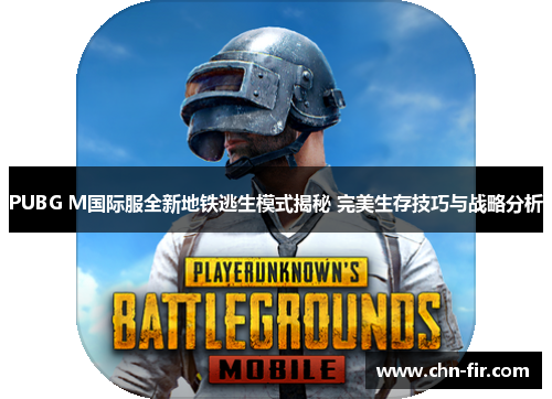PUBG M国际服全新地铁逃生模式揭秘 完美生存技巧与战略分析